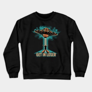 Funny Get In Loser UFO Space Aliens Extraterrestrial Crewneck Sweatshirt